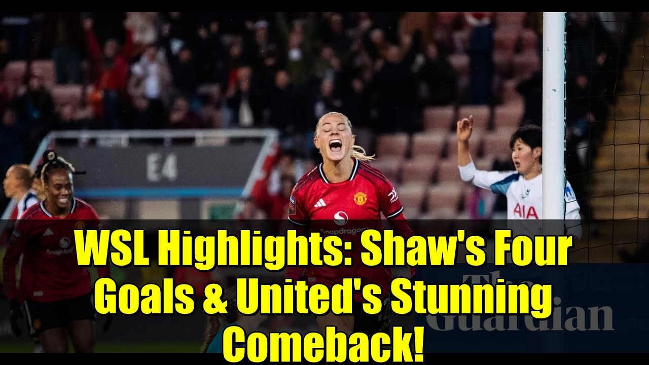 WSL Highlights: Shaw's Four Goals & United's Stunning Comeback!