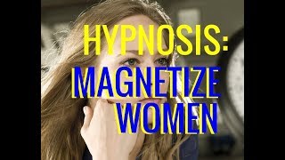 Hypnosis Be A Magnet For Women Attract Women Mind Programming