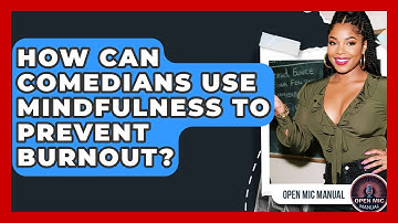 How Can Comedians Use Mindfulness To Prevent Burnout? - Open Mic Manual