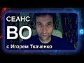 №4 Сеанс ВО с Игорем Ткаченко (01.05.18)