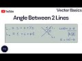 Angle Between Two Lines in Vector Geometry | Vectors Series