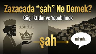 Zazacada Şah Ne Demek? İmparatorluk Gücünden Yapabilmek Fiiline