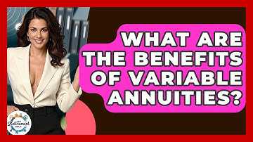 What Are The Benefits Of Variable Annuities? - Get Retirement Help