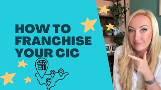HOW TO FRANCHISE YOUR CIC