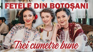 FETELE DIN BOTOȘANI - TREI CUMETRE BUNE