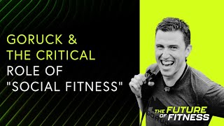 How Social Fitness Transforms Communities: Jason McCarthy of GoRuck Explains | The Future of Fitness