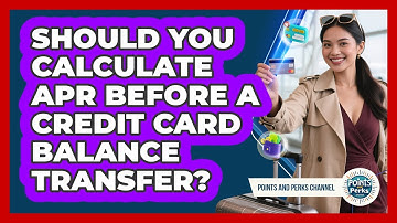 Should You Calculate APR Before A Credit Card Balance Transfer? - Points and Perks Channel