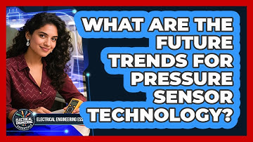 What Are The Future Trends For Pressure Sensor Technology? - Electrical Engineering Essentials