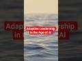 Adaptive Leadership in an AI-Driven World