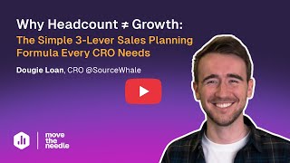Headcount≠Growth: The 3-Lever Sales Planning Formula Every CRO Needs (w/ Dougie Loan, SourceWhale)