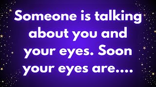 💌Someone is talking about you and your eyes. Soon your eyes are....