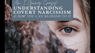 Am I Going Crazy? Understanding Covert Narcissism and How You Can Respond to It
