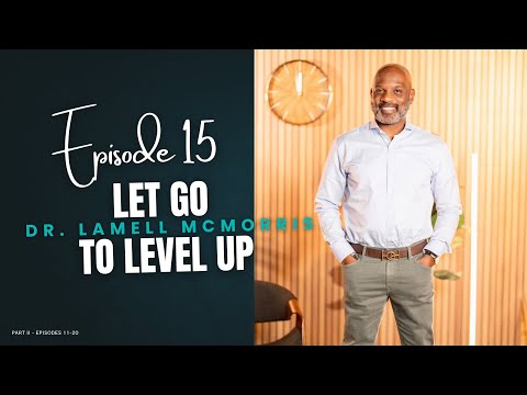 Dr. Lamell McMorris - Let Go to Level Up | Ep. 15 [2025]