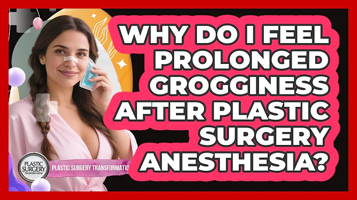 Why Do I Feel Prolonged Grogginess After Plastic Surgery Anesthesia?