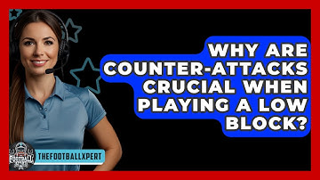 Why Are Counter-attacks Crucial When Playing A Low Block? - The Football Xpert