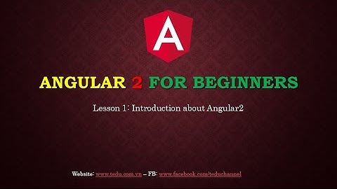 Angular 2 căn bản - Bài 1: Giới thiệu về Angular 2