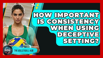 How Important Is Consistency When Using Deceptive Setting? - The Volleyball Hub