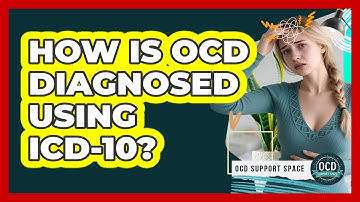 How Is OCD Diagnosed Using ICD-10? - OCD Support Space