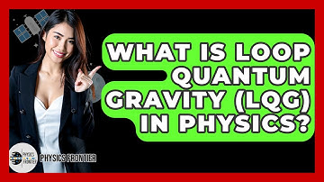 What Is Loop Quantum Gravity (LQG) In Physics? - Physics Frontier