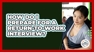How Do I Prepare For A Return-to-work Interview? - Job Success Network