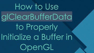 How to Use glClearBufferData to Properly Initialize a Buffer in OpenGL