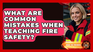 What Are Common Mistakes When Teaching Fire Safety? - Inside the Firehouse