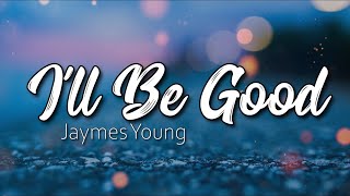 I'll Be Good - Jaymes Young (Lyrics)