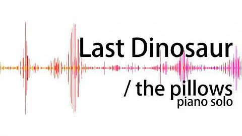 【Arr】Last Dinosaur/the pillows【piano solo】