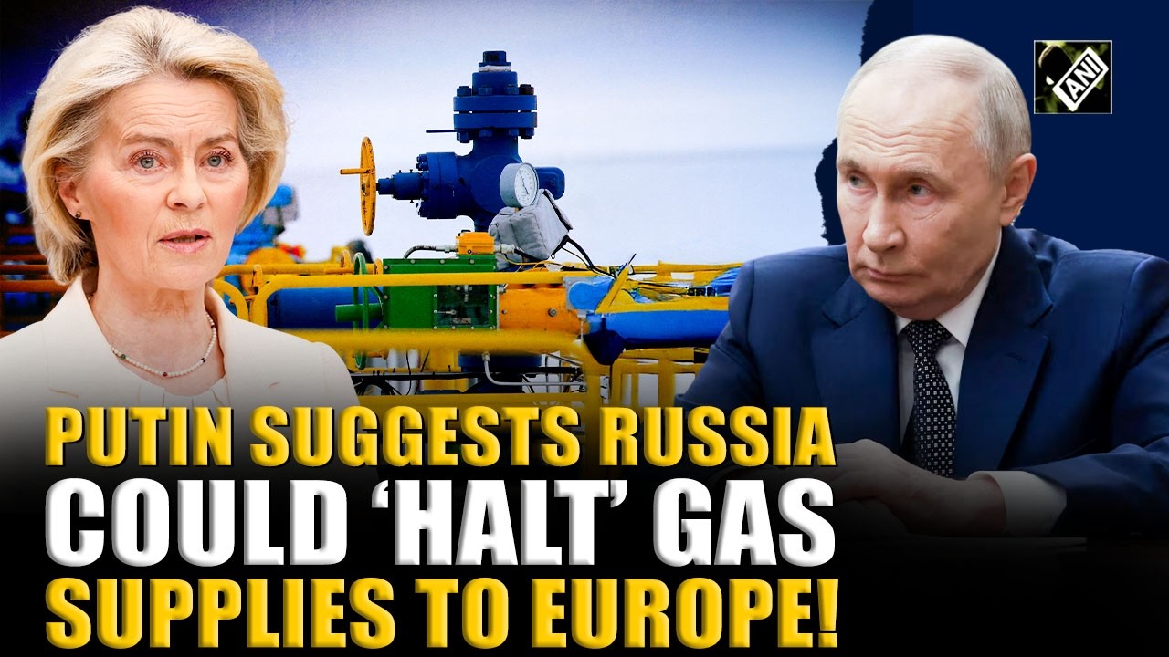 Russian President Vladimir Putin says Russia may stop supplying gas to  European markets