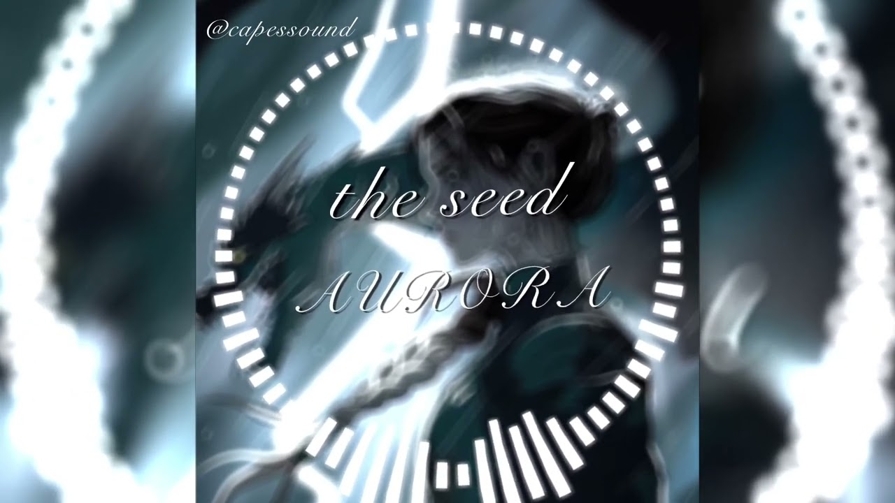 Edit audio The Seed- Aurora // edited by me