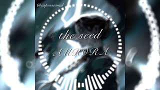 Edit  The Seed Aurora  Edited By Me
