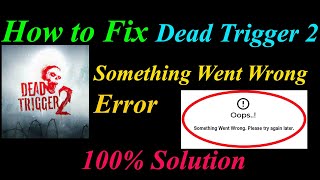 How to Fix Dead Trigger 2  Oops - Something Went Wrong Error in Android  - Please Try Again Later