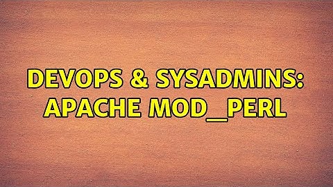 DevOps & SysAdmins: Apache mod_perl (2 Solutions!!)
