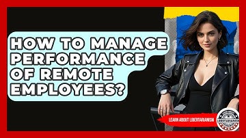 How To Manage Performance Of Remote Employees? - Learn About Libertarianism