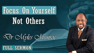 Dr Myles Munroe - Focus On Yourself Not Others