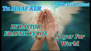 PRAYER FOR WORLD BY PASTOR FRANSIC FEROZ || TU MAAF KER NEW MASIH GEET || GOD Is Love ||