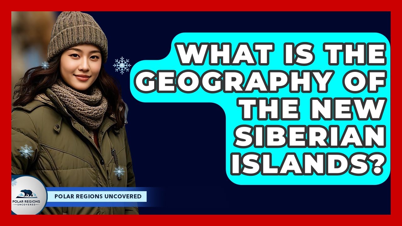What Is The Geography Of The New Siberian Islands? - Polar Regions Uncovered