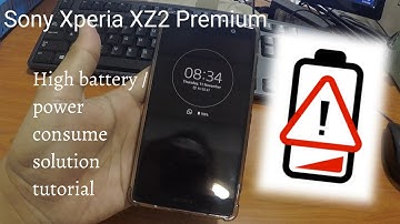 Sony Xperia XZ2 Premium over draining  battery /  high battery and power consume issue solved
