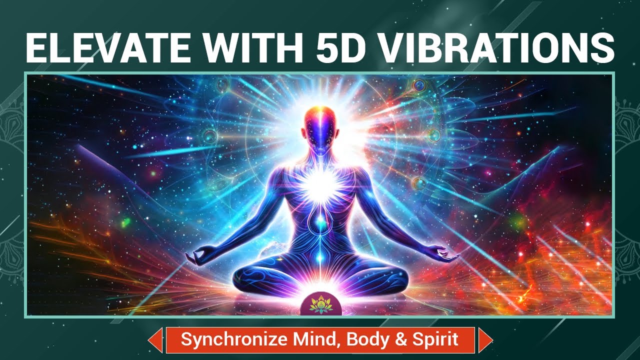 Elevate With 5D Vibrations - Synchronize Mind, Body & Spirit To Ascend - Activate Sacred Energy Body