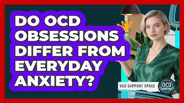 Do OCD Obsessions Differ From Everyday Anxiety?