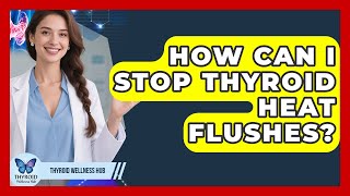How Can I Stop Thyroid Heat Flushes? - Thyroid Wellness Hub