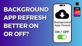 Background App Refresh on Iphone - Better Turn it ON or OFF?