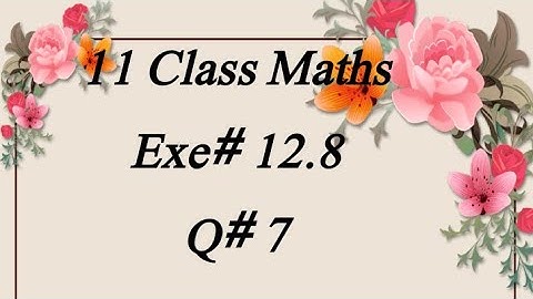 Exe# 12.8 (Q#7) 11 Class Maths fsc ics
