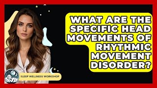 What Are The Specific Head Movements Of Rhythmic Movement Disorder - Sleep Wellness Workshop