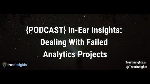 {PODCAST} In-Ear Insights: Dealing With Failed Analytics Projects