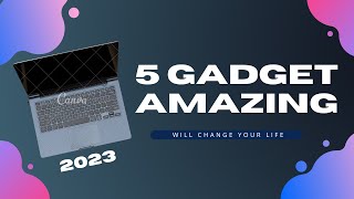 Top 5 best Tech Devices That Will Change Your Life in 2023 | Top 5 amazing tech gadgets 2023