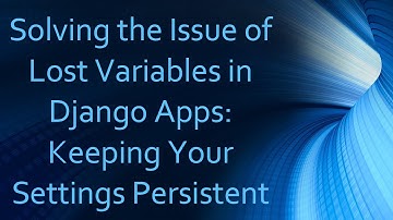 Solving the Issue of Lost Variables in Django Apps: Keeping Your Settings Persistent