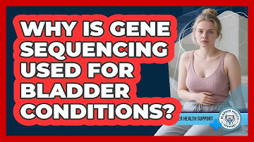 Why Is Gene Sequencing Used For Bladder Conditions? - Bladder Health Support