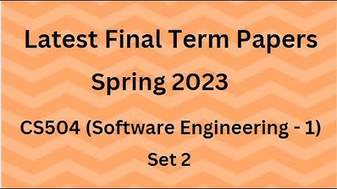 CS504 (Software Engineering - 1) Final Term Paper Spring 2023 - Set 2 and Guidelines for Exams