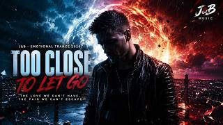 💔 J&B - Too Close To Let Go Emotional Trance Male Vocal 2026
